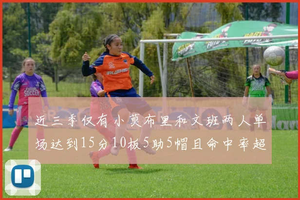 近三季仅有小莫布里和文班两人单场达到15分10板5助5帽且命中率超过70