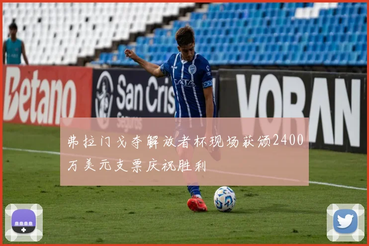 弗拉门戈夺解放者杯现场获颁2400万美元支票庆祝胜利